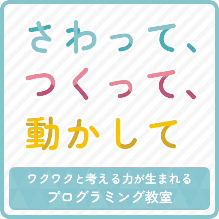 さわって、つくって、動かして ワクワクと考える力が生まれるプログラミング教室